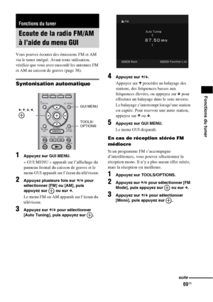 Page 17569FR
Fonctions du tuner
Vous pouvez écouter des émissions FM et AM 
via le tuner intégré. Avant toute utilisation, 
vérifiez que vous avez raccordé les antennes FM 
et AM au caisson de graves (page 38).
Syntonisation automatique
1Appuyez sur GUI MENU.
« GUI MENU » apparaît sur l’affichage du 
panneau frontal du caisson de graves et le 
menu GUI apparaît sur l’écran du téléviseur.
2Appuyez plusieurs fois sur X/x pour 
sélectionner [FM] ou [AM], puis 
appuyez sur   ou sur c.
Le menu FM ou AM apparaît sur...