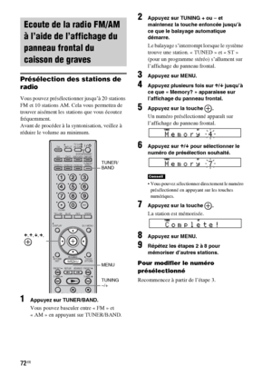 Page 17872FR
Présélection des stations de 
radio
Vous pouvez présélectionner jusqu’à 20 stations 
FM et 10 stations AM. Cela vous permettra de 
trouver aisément les stations que vous écoutez 
fréquemment.
Avant de procéder à la syntonisation, veillez à 
réduire le volume au minimum.
1Appuyez sur TUNER/BAND.
Vous pouvez basculer entre « FM » et 
« AM » en appuyant sur TUNER/BAND.
2Appuyez sur TUNING + ou – et 
maintenez la touche enfoncée jusqu’à 
ce que le balayage automatique 
démarre.
Le balayage s’interrompt...