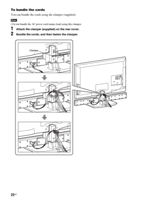 Page 2020US
To bundle the cords
You can bundle the cords using the clamper (supplied).
 Do not bundle the AC power cord (mains lead) using this clamper.
1Attach the clamper (supplied) on the rear cover.
2Bundle the cords, and then fasten the clamper.
Note
Clamper
 