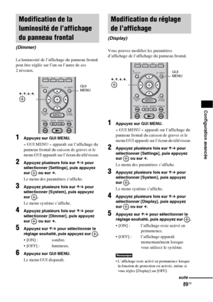 Page 19589FR
Configuration avancée
La luminosité de l’affichage du panneau frontal 
peut être réglée sur l’un ou l’autre de ces 
2niveaux.
1Appuyez sur GUI MENU.
« GUI MENU » apparaît sur l’affichage du 
panneau frontal du caisson de graves et le 
menu GUI apparaît sur l’écran du téléviseur.
2Appuyez plusieurs fois sur X/x pour 
sélectionner [Settings], puis appuyez 
sur   ou sur c.
Le menu des paramètres s’affiche.
3Appuyez plusieurs fois sur X/x pour 
sélectionner [System], puis appuyez 
sur .
Le menu système...