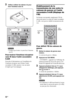 Page 19892FR
3Veillez à utiliser les mêmes vis pour 
fixer l’émetteur sans fil.
 N’utilisez pas d’autres vis pour fixer l’émetteur 
sans fil.
Pour insérer l’émetteur-récepteur 
sans fil dans l’unité secondaire 
S-AIR
Pour plus d’informations sur l’installation de 
l’émetteur-récepteur sans fil dans l’unité 
secondaire S-AIR, reportez-vous au mode 
d’emploi qui l’accompagne.
Etablissement de la 
transmission du son entre le 
caisson de graves et l’unité 
secondaire S-AIR (Réglage de 
l’ID)
En faisant correspondre...