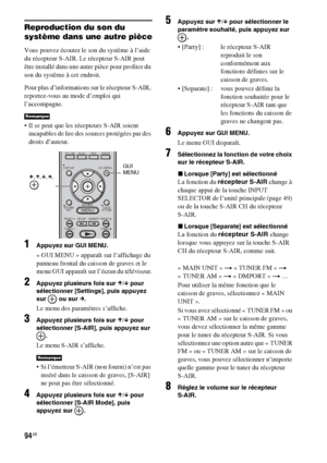 Page 20094FR
Reproduction du son du 
système dans une autre pièce
Vous pouvez écouter le son du système à l’aide 
du récepteur S-AIR. Le récepteur S-AIR peut 
être installé dans une autre pièce pour profiter du 
son du système à cet endroit.
Pour plus d’informations sur le récepteur S-AIR, 
reportez-vous au mode d’emploi qui 
l’accompagne.
 Il se peut que les récepteurs S-AIR soient 
incapables de lire des sources protégées par des 
droits d’auteur.
1Appuyez sur GUI MENU.
« GUI MENU » apparaît sur l’affichage du...