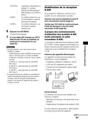 Page 20599FR
Configuration avancée
 [AUTO] : en principe, sélectionnez ce 
réglage. Le système 
bascule automatiquement 
[RF Change] vers [ON] ou 
[OFF] .
 [ON] :  le système transmet le son 
en recherchant le canal de 
transmission optimal.
 [OFF] :  le système transmet le son 
en fixant le canal de 
transmission.
6Appuyez sur GUI MENU.
Le menu GUI disparaît.
7Si vous réglez [RF Change] sur [OFF], 
sélectionnez l’ID afin de stabiliser au 
maximum la transmission du son 
(page 92).
 En règle générale, vous...