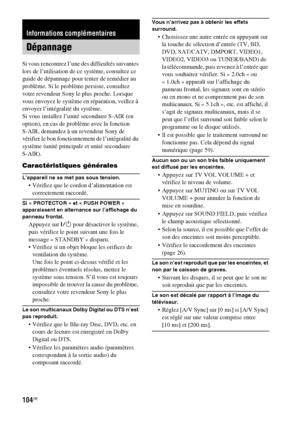 Page 210104FR
Si vous rencontrez l’une des difficultés suivantes 
lors de l’utilisation de ce système, consultez ce 
guide de dépannage pour tenter de remédier au 
problème. Si le problème persiste, consultez 
votre revendeur Sony le plus proche. Lorsque 
vous envoyez le système en réparation, veillez à 
envoyer l’intégralité du système.
Si vous installez l’unité secondaire S-AIR (en 
option), en cas de problème avec la fonction 
S-AIR, demandez à un revendeur Sony de 
vérifier le bon fonctionnement de...