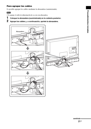 Page 24121ES
Procedimientos iniciales
Para agrupar los cables
Es posible agrupar los cables mediante la abrazadera (suministrada).
 No agrupe el cable de alimentación de ca con esta abrazadera.
1Coloque la abrazadera (suministrada) en la cubierta posterior.
2Agrupe los cables y, a continuación, apriete la abrazadera.
Nota
Abrazadera
continúa
 