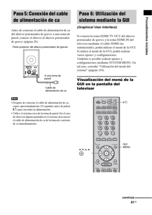 Page 26141ES
Procedimientos iniciales
Antes de conectar el cable de alimentación de ca 
del altavoz potenciador de graves a una toma de 
pared, conecte el altavoz al altavoz potenciador 
de graves (página 26).
 Después de conectar el cable de alimentación de ca, 
espere aproximadamente 20 segundos antes de pulsar 
"/1 para encender la alimentación.
 Utilice el sistema cerca de la toma de pared. En el caso 
de observar alguna anomalía en el sistema, desconecte 
el cable de alimentación de ca de la toma de...