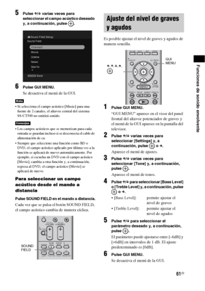 Page 28161ES
Funciones de sonido envolvente
5Pulse X/x varias veces para 
seleccionar el campo acústico deseado 
y, a continuación, pulse  .
6Pulse GUI MENU.
Se desactiva el menú de la GUI.
 Si selecciona el campo acústico [Music] para una 
fuente de 2 canales, el altavoz central del sistema 
SS-CT500 no emitirá sonido.
 Los campos acústicos que se memorizan para cada 
entrada se guardan incluso si se desconecta el cable de 
alimentación de ca.
 Siempre que seleccione una función como BD o 
DVD, el campo...