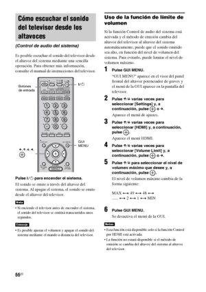 Page 28666ES
Es posible escuchar el sonido del televisor desde 
el altavoz del sistema mediante una sencilla 
operación. Para obtener más información, 
consulte el manual de instrucciones del televisor.
Pulse ?/1 para encender el sistema.
El sonido se emite a través del altavoz del 
sistema. Al apagar el sistema, el sonido se emite 
desde el altavoz del televisor.
 Si enciende el televisor antes de encender el sistema, 
el sonido del televisor se emitirá transcurridos unos 
segundos.
 Es posible ajustar el...