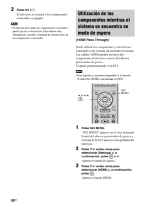 Page 28868ES
2Pulse AV ?/1.
El televisor, el sistema y los componentes 
conectados se apagan.
 En función del estado, los componentes conectados 
puede que no se desactiven. Para obtener más 
información, consulte el manual de instrucciones de 
los componentes conectados.
Puede utilizar los componentes y un televisor 
conectado a este sistema sin encender el sistema. 
Las señales HDMI pueden enviarse del 
componente al televisor a través del altavoz 
potenciador de graves.
El ajuste predeterminado es [OFF]....