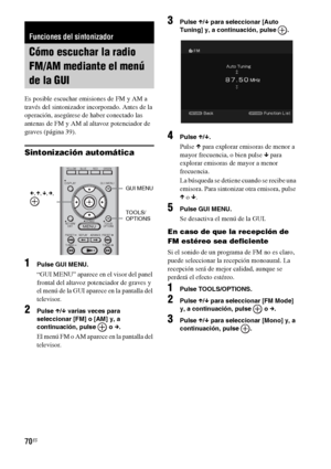 Page 29070ES
Es posible escuchar emisiones de FM y AM a 
través del sintonizador incorporado. Antes de la 
operación, asegúrese de haber conectado las 
antenas de FM y AM al altavoz potenciador de 
graves (página 39).
Sintonización automática
1Pulse GUI MENU.
“GUI MENU” aparece en el visor del panel 
frontal del altavoz potenciador de graves y 
el menú de la GUI aparece en la pantalla del 
televisor.
2Pulse X/x varias veces para 
seleccionar [FM] o [AM] y, a 
continuación, pulse   o c.
El menú FM o AM aparece en...