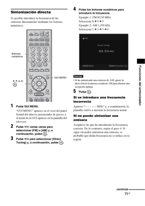 Page 29171ES
Funciones del sintonizador
Sintonización directa
Es posible introducir la frecuencia de las 
emisoras directamente mediante los botones 
numéricos.
1Pulse GUI MENU.
“GUI MENU” aparece en el visor del panel 
frontal del altavoz potenciador de graves y 
el menú de la GUI aparece en la pantalla del 
televisor.
2Pulse X/x varias veces para 
seleccionar [FM] o [AM] y, a 
continuación, pulse  .
3Pulse X/x para seleccionar [Direct 
Tuning] y, a continuación, pulse  .
4Pulse los botones numéricos para...