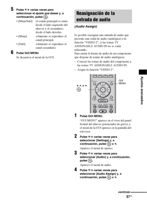 Page 30787ES
Ajustes avanzados
5Pulse X/x varias veces para 
seleccionar el ajuste que desee y, a 
continuación, pulse  .
 [Main/Sub]: el sonido principal se emite 
desde el lado izquierdo del 
altavoz y el secundario, 
desde el lado derecho.
 [Main]: solamente se reproduce el 
canal principal.
 [Sub]: solamente se reproduce el 
canal secundario.
6Pulse GUI MENU.
Se desactiva el menú de la GUI.Es posible reasignar una entrada de audio que 
presente una señal de audio (analógica) a la 
función “VIDEO 2”, si las...