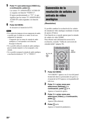 Page 30888ES
5Pulse X/x para seleccionar [VIDEO 2] y, 
a continuación, pulse  .
Las tomas TV ASSIGNABLE AUDIO IN 
se asignan a la función “VIDEO 2”.
El ajuste predeterminado es “TV”, lo que 
significa que las tomas TV ASSIGNABLE 
AUDIO IN están asignadas a la función 
“TV”.
6Pulse GUI MENU.
Se desactiva el menú de la GUI.
 Si se emiten las imágenes de un componente de audio, 
es posible que el sonido no se emita. En tal caso, 
compruebe lo siguiente:
– Compruebe que las tomas de entrada de audio 
analógicas se...