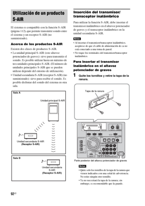 Page 31292ES
El sistema es compatible con la función S-AIR 
(página 112), que permite transmitir sonido entre 
el sistema y un receptor S-AIR (no 
suministrado).
Acerca de los productos S-AIR
Existen dos clases de productos S-AIR.
 La unidad principal S-AIR (este altavoz 
potenciador de graves): sirve para transmitir el 
sonido. Es posible utilizar hasta un máximo de 
tres unidades principales S-AIR. (El número de 
unidades principales S-AIR que se pueden 
utilizar depende del entorno de utilización).
 Unidad...