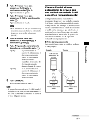 Page 31797ES
Ajustes avanzados
2Pulse X/x varias veces para 
seleccionar [Settings] y, a 
continuación, pulse   o 
c.
Aparece el menú de ajustes.
3Pulse X/x varias veces para 
seleccionar [S-AIR] y, a continuación, 
pulse .
Aparece el menú de S-AIR.
 Si el transmisor S-AIR (no suministrado) 
no está insertado en el altavoz potenciador 
de graves, no se podrá seleccionar 
[S-AIR].
4Pulse X/x varias veces para 
seleccionar [S-AIR Standby] y, a 
continuación, pulse  .
5Pulse X/x para seleccionar el ajuste 
deseado...