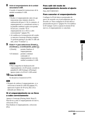 Page 31999ES
Ajustes avanzados
8Inicie el emparejamiento de la unidad 
secundaria S-AIR.
Consulte el manual de instrucciones de la 
unidad secundaria S-AIR.
 Realice el emparejamiento antes de que 
transcurran cinco minutos desde la 
realización del paso 6. De lo contrario, el 
emparejamiento se considerará erróneo y 
la pantalla cambiará según corresponda. 
En tal caso, consulte “Si el 
emparejamiento no se lleva a cabo 
correctamente” (página 99).
 Al establecerse la transmisión del sonido, 
se muestra el...