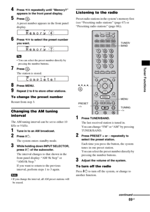 Page 6969US
Tuner Functions
4Press X/x repeatedly until “Memory?” 
appears in the front panel display.
5Press .
A preset number appears in the front panel 
display.
6Press X/x to select the preset number 
you want.
 You can select the preset number directly by 
pressing the number buttons.
7Press .
The station is stored.
8Press MENU.
9Repeat 2 to 8 to store other stations.
To change the preset number
Restart from step 3.
Changing the AM tuning 
interval
The AM tuning interval can be set to either 10 
kHz or 9...