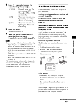 Page 9393US
Advanced Settings
5Press X/x repeatedly to select the 
desired setting, then press  .
 [AUTO]: Normally select this. The 
system changes [RF 
Change] to [ON] or [OFF] 
automatically.
 [ON]:  The system transmits sound 
by searching for a better 
channel for transmitting.
 [OFF]:  The system transmits sound 
by fixing the channel for 
transmitting.
6Press GUI MENU.
The GUI menu turns off.
7When you set [RF Change] to [OFF], 
select the ID so that sound 
transmission is most stable (page 87).
 In most...