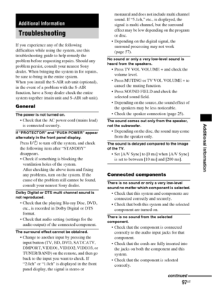 Page 9797US
Additional Information
If you experience any of the following 
difficulties while using the system, use this 
troubleshooting guide to help remedy the 
problem before requesting repairs. Should any 
problem persist, consult your nearest Sony 
dealer. When bringing the system in for repairs, 
be sure to bring in the entire system.
When you install the S-AIR sub unit (optional), 
in the event of a problem with the S-AIR 
function, have a Sony dealer check the entire 
system together (main unit and...