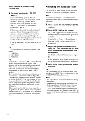 Page 1818GB
HT-DDW750    4-244-183-11(1) GB
Multi channel surround setup
(continued)
xSurround speaker size (SL SR
XXXXX)
• If you connect large speakers that will
effectively reproduce bass frequencies, select
“LARGE”. Normally, select “LARGE”.
However, if the front speakers are set to
“SMALL”, you cannot set the surround
speakers to “LARGE”.
• If the sound is distorted, or you feel a lack of
surround effects when using multi channel
surround sound, select “SMALL” to activate
the bass redirection circuitry and...