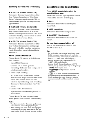 Page 24HT-DDW750    4-244-183-11(1) GB
24GB
Selecting a sound field (continued)
xC.ST.EX A (Cinema Studio EX A)
Reproduces the sound characteristics of the
Sony Pictures Entertainment “Cary Grant
Theater” cinema production studio. This is a
standard mode, great for watching most any
type of movie.
xC.ST.EX B (Cinema Studio EX B)
Reproduces the sound characteristics of the
Sony Pictures Entertainment “Kim Novak
Theater” cinema production studio. This mode
is ideal for watching science-fiction or action
movies...