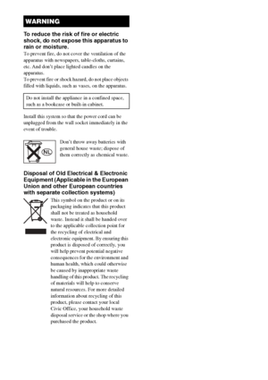 Page 22GB
To reduce the risk of fire or electric 
shock, do not expose this apparatus to 
rain or moisture.
To prevent fire, do not cover the ventilation of the 
apparatus with newspapers, table-cloths, curtains, 
etc. And don’t place lighted candles on the 
apparatus.
To prevent fire or shock hazard, do not place objects 
filled with liquids, such as vases, on the apparatus.
Install this system so that the power cord can be 
unplugged from the wall socket immediately in the 
event of trouble.
Don’t throw away...