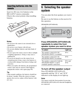 Page 3030GB
Insert two R6 (size-AA) batteries in the  
RM-AAP017 remote commander.
Observe the correct polarity when installing 
batteries.
Notes
 Do not leave the remote in an extremely hot or 
humid place.
 Do not use a new battery with old ones.
 Do not mix alkaline batteries and other kinds of 
batteries.
 Do not expose the remote sensor to direct sunlight 
or lighting apparatuses. Doing so may cause a 
malfunction.
 If you do not intend to use the remote for an 
extended period of time, remove the...