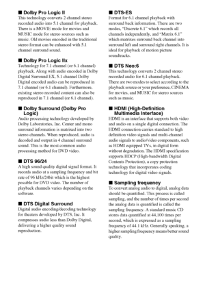 Page 7272GB
xDolby Pro Logic II
This technology converts 2 channel stereo 
recorded audio into 5.1 channel for playback. 
There is a MOVIE mode for movies and 
MUSIC mode for stereo sources such as 
music. Old movies encoded in the traditional 
stereo format can be enhanced with 5.1 
channel surround sound.
xDolby Pro Logic IIx
Technology for 7.1 channel (or 6.1 channel) 
playback. Along with audio encoded in Dolby 
Digital Surround EX, 5.1 channel Dolby 
Digital encoded audio can be reproduced in 
7.1 channel...