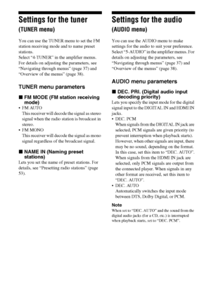 Page 4242GB
Settings for the tuner 
(TUNER menu)
You can use the TUNER menu to set the FM 
station receiving mode and to name preset 
stations.
Select “4-TUNER” in the amplifier menus. 
For details on adjusting the parameters, see 
“Navigating through menus” (page 37) and 
“Overview of the menus” (page 38).
TUNER menu parameters
xFM MODE (FM station receiving 
mode)
FM AUTO
This receiver will decode the signal as stereo 
signal when the radio station is broadcast in 
stereo.
 FM MONO
This receiver will decode...