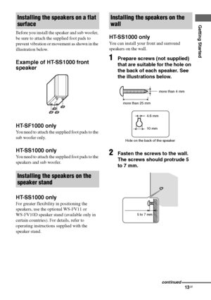 Page 13
13GB
C:\Documents and 
Settings\pc13\Desktop\JC060000_2661769142SF1000_GB\2661769142\GB03CON_HT-SF1000-
CEL.fmmasterpage: Right
model name1[HT-SF1000] 
model name2[HT-SS1000] 2-661-769- 14
 (2)
Getting Started
Before you install the speaker and sub woofer, 
be sure to attach the supplied foot pads to 
prevent vibration or movement as shown in the 
illustration below.
Example of HT-SS1000 front 
speaker
HT-SF1000 only
You need to attach the supplied foot pads to the 
sub woofer only.
HT-SS1000 only
You...