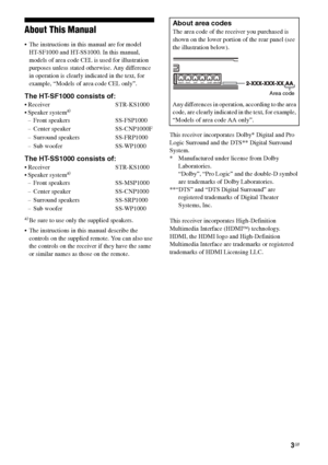 Page 3
3GB
C:\Documents and 
Settings\pc13\Desktop\JC060000_2661769142SF1000_GB\2661769142\GB02REG_HT-SF1000-
CEL.fmmasterpage: Right
model name1[HT-SF1000] 
model name2[HT-SS1000] 2-661-769- 14
 (2)
About This Manual
 The instructions in this manual are for model   
HT-SF1000 and HT-SS1000. In this manual, 
models of area code CEL is used for illustration 
purposes unless stated otherwise. Any difference 
in operation is clearly indicated in the text, for 
example, “Models of area code CEL only”.
The...