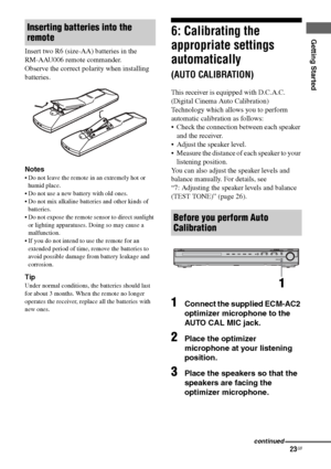 Page 23
23GB
C:\Documents and 
Settings\pc13\Desktop\JC060000_2661769142SF1000_GB\2661769142\GB03CON_HT-SF1000-
CEL.fmmasterpage: Right
model name1[HT-SF1000] 
model name2[HT-SS1000] 2-661-769- 14
 (2)
Getting Started
Insert two R6 (size-AA) batteries in the   
RM-AAU006 remote commander.
Observe the correct polarity when installing 
batteries.
Notes
 Do not leave the remote in an extremely hot or 
humid place.
 Do not use a new battery with old ones.
 Do not mix alkaline batteries and other kinds of...