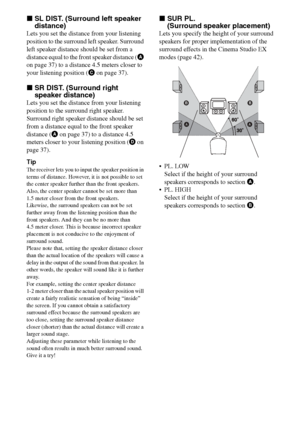 Page 38
38GB
C:\Documents and 
Settings\pc13\Desktop\JC060000_2661769142SF1000_GB\2661769142\GB05AMP_HT-SF1000-
CEL.fmmasterpage: Left
model name1[HT-SF1000] 
model name2[HT-SS1000] 2-661-769- 14
 (2)
xSL DIST. (Surround left speaker 
distance)
Lets you set the distance from your listening 
position to the surround left speaker. Surround 
left speaker distance should be set from a 
distance equal to the front speaker distance ( A 
on page 37) to a distance 4.5 meters closer to 
your listening position ( C on...