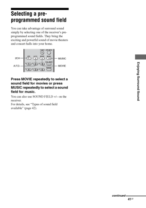 Page 41
41GB
C:\Documents and 
Settings\pc13\Desktop\JC060000_2661769142SF1000_GB\2661769142\GB05AMP_HT-SF1000-
CEL.fmmasterpage: Right
model name1[HT-SF1000] 
model name2[HT-SS1000] 2-661-769- 14
 (2)
Enjoying Surround Sound
Selecting a pre-
programmed sound field
You can take advantage of surround sound 
simply by selecting one of the receiver’s pre- 
programmed sound fields. They bring the 
exciting and powerful sound of movie theaters 
and concert halls into your home.
Press MOVIE repeatedly to select a...