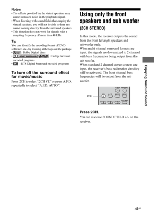 Page 43
43GB
C:\Documents and 
Settings\pc13\Desktop\JC060000_2661769142SF1000_GB\2661769142\GB05AMP_HT-SF1000-
CEL.fmmasterpage: Right
model name1[HT-SF1000] 
model name2[HT-SS1000] 2-661-769- 14
 (2)
Enjoying Surround Sound
Notes
 The effects provided by the virtual speakers may 
cause increased noise in the playback signal. 
 When listening with sound fields that employ the 
virtual speakers, you will not be able to hear any 
sound coming directly from the surround speakers.
 This function does not work...