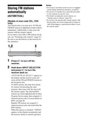 Page 46
46GB
C:\Documents and 
Settings\pc13\Desktop\JC060000_2661769142SF1000_GB\2661769142\GB05AMP_HT-SF1000-
CEL.fmmasterpage: Left
model name1[HT-SF1000] 
model name2[HT-SS1000] 2-661-769- 14
 (2)
Storing FM stations 
automatically 
(AUTOBETICAL)
(Models of area code CEL, CEK 
only)
This function lets you store up to 30 FM and 
FM RDS stations in alphabetical order without 
redundancy. Additionally, it only stores the 
stations with the clearest signals. 
If you want to store FM or AM stations one by 
one,...