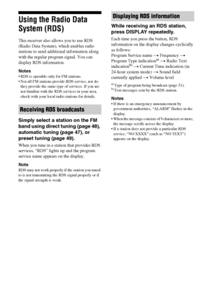 Page 5050GB
Using the Radio Data 
System (RDS)
This receiver also allows you to use RDS 
(Radio Data System), which enables radio 
stations to send additional information along 
with the regular program signal. You can 
display RDS information.
Notes
 RDS is operable only for FM stations.
 Not all FM stations provide RDS service, nor do 
they provide the same type of services. If you are 
not familiar with the RDS services in your area, 
check with your local radio stations for details.
Simply select a station...