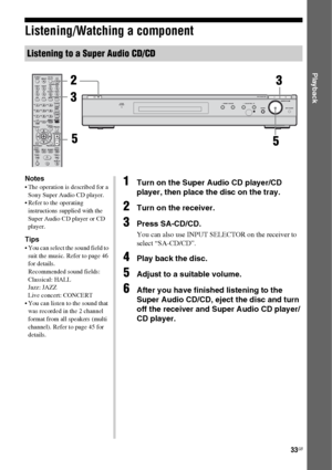 Page 3333GB
 
Playback
Listening/Watching a component
Listening to a Super Audio CD/CD
123
46
78
0/10ENTER9
SYSTEM STANDBYTV INPUT
SLEEPDMPORT
VIDEO1 VIDEO2 BD DVD
2CH A.F.D.
RETURN/EXIT
TV CH –
PRESET –TV CH +
PRESET +
TUNING –
TVTUNING +
FM MODEREPLAY ADVANCE
MOVIE MUSIC
AMP MENU
CLEARDISPLAYMUTING
TV VOL
MASTER VOLDVD/BD
MENU
AUTO CAL
D.TUNING
D.SKIP THEATRE SAT TV SA-CD/CD TUNER
?/1
-
.H mM
Xx10
TV ?/1 
AV ?/1
MEMORY
MENU/HOMETOOLS/
OPTIONS
MASTER VOLUME
AUTO CAL MIC MUTINGINPUT SELECTORPRESETACTIVE
STANDBY...