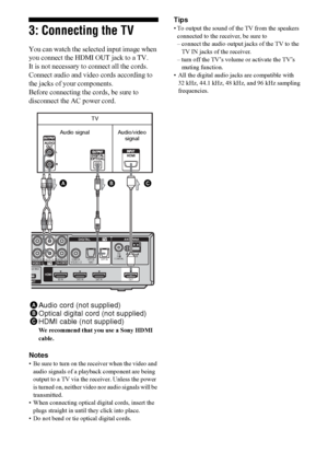 Page 2020US
3: Connecting the TV
You can watch the selected input image when 
you connect the HDMI OUT jack to a TV.
It is not necessary to connect all the cords.
Connect audio and video cords according to 
the jacks of your components.
Before connecting the cords, be sure to 
disconnect the AC power cord.
Notes
• Be sure to turn on the receiver when the video and 
audio signals of a playback component are being 
output to a TV via the receiver. Unless the power 
is turned on, neither video nor audio signals...