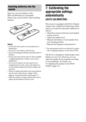 Page 2626US
Insert two AA-size batteries in the  
RM-AAU068 Remote Commander.
Observe the correct polarity when installing 
batteries.
Notes
• Do not leave the remote in an extremely hot or 
humid place.
• Do not use a new battery with old ones.
• Do not mix manganese batteries and other kinds of 
batteries.
• Do not expose the remote sensor to direct sunlight 
or lighting apparatuses. Doing so may cause a 
malfunction.
• If you do not intend to use the remote for an 
extended period of time, remove the...