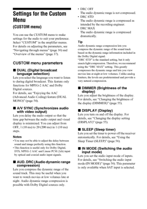 Page 4242US
Settings for the Custom 
Menu 
(CUSTOM menu)
You can use the CUSTOM menu to make 
settings for the audio to suit your preference.
Select “CUSTOM” in the amplifier menus. 
For details on adjusting the parameters, see 
“Navigating through menus” (page 36) and 
“Overview of the menus” (page 37).
CUSTOM menu parameters
xDUAL (Digital broadcast 
language selection)
Lets you select the language you want to listen 
to during digital broadcast. This feature only 
functions for MPEG-2 AAC and Dolby 
Digital...