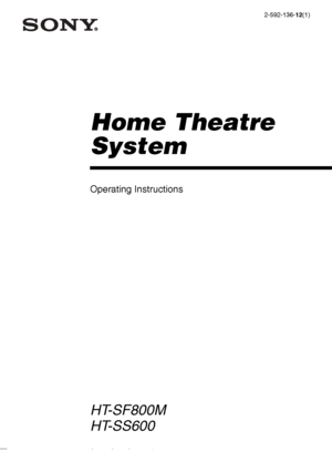 Page 1 model name[HT-SF800M/HT-SS600]
 [2-592-136-12(1)] lename[E:\SEM_Janet\Revision_SF800M\J9050000_2592136121SF800M_GB\2592136121\G
B01COV_HT-SF800M-CEL.fm]masterpage:Right
©2005 Sony Corporation2-592-136-12(1)
Home Theatre 
System
Operating Instructions
HT-SF800M
HT-SS600
GB01COV_HT-SF800M-CEL.book  Page 1  Monday, March 28, 2005  4:03 PM
 