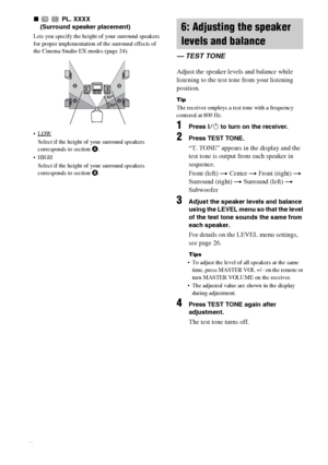 Page 16masterpage:Left lename[E:\SEM_Janet\Revision_SF800M\J9050000_2592136121SF800M_GB\2592136121\GB03CON_HT-SF800M-CEL.fm]
16GB
model name [HT-SS600/HT-SF800M]
 [2-592-136-12(1)] x
 PL. XXXX 
(Surround speaker placement)
Lets you specify the height of your surround speakers 
for proper implementation of the surround effects of 
the Cinema Studio EX modes (page 24).
LOW
Select if the height of your surround speakers 
corresponds to section A.
HIGH
Select if the height of your surround speakers 
corresponds...