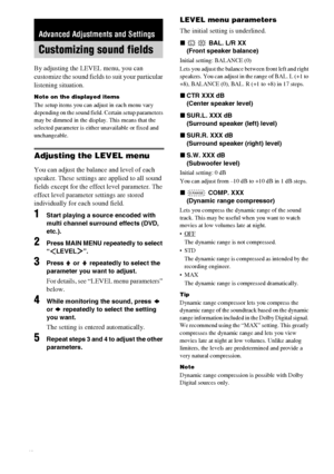 Page 26masterpage:Left lename[E:\SEM_Janet\Revision_SF800M\J9050000_2592136121SF800M_GB\2592136121\GB06ADV_HT-SF800M-CEL.fm]
26GB
model name [HT-SS600/HT-SF800M]
[2-592-136-12(1)]
By adjusting the LEVEL menu, you can 
customize the sound fields to suit your particular 
listening situation.
Note on the displayed items
The setup items you can adjust in each menu vary 
depending on the sound field. Certain setup parameters 
may be dimmed in the display. This means that the 
selected parameter is either unavailable...