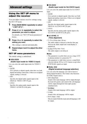 Page 28masterpage:Left lename[E:\SEM_Janet\Revision_SF800M\J9050000_2592136121SF800M_GB\2592136121\GB06ADV_HT-SF800M-CEL.fm]
28GB
model name [HT-SS600/HT-SF800M]
[2-592-136-12(1)]
Using the SET UP menu to 
adjust the receiver
You can adjust various receiver settings using 
the SET UP menu.
1Press MAIN MENU repeatedly to select 
“SET UP”.
2Press   or   repeatedly to select the 
parameter you want to adjust.
For details, see “SET UP menu parameters” 
below.
3Press   or   repeatedly to select the 
setting you...