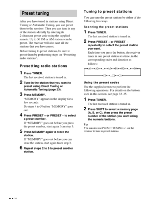 Page 2424GB
Preset tuning
After you have tuned in stations using Direct
Tuning or Automatic Tuning, you can preset
them to the receiver. Then you can tune in any
of the stations directly by entering its
2-character preset code using the supplied
remote. Up to 30 FM or AM stations can be
preset. The receiver will also scan all the
stations that you have preset.
Before tuning to preset stations, be sure to
preset them by performing steps on “Presetting
radio stations”.
Presetting radio stations
1Press TUNER.
The...