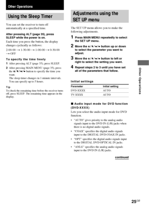 Page 2525GB
Other Operations
Using the Sleep Timer
You can set the receiver to turn off
automatically at a specified time.
After pressing ALT (page 35), press
SLEEP while the power is on.
Each time you press the button, the display
changes cyclically as follows:
2-00-00 t 1-30-00 t 1-00-00 t 0-30-00
t OFF
To specify the time freely
1After pressing ALT (page 35), press SLEEP.
2After pressing MAIN MENU (page 35), press
the V/v/B/b button to specify the time you
want.
The sleep timer changes in 1 minute...