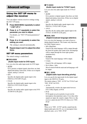 Page 29Advanced Adjustments and Settings
masterpage:Right lename[E:\SEM_Janet\Data_HT-SL800_REV\J9040472_4254753121SL800GB\4254753121\GB06ADV_HT-SL800-CEL.fm]
29GB
 model name1[HT-SL800]
[4-254-753-12(1)]
Using the SET UP menu to 
adjust the receiver
You can adjust various receiver settings using 
the SET UP menu.
1Press MAIN MENU repeatedly to select 
“ SET UP ”.
2Press   or   repeatedly to select the 
parameter you want to adjust.
For details, see “SET UP menu parameters” 
below.
3Press   or   repeatedly to...