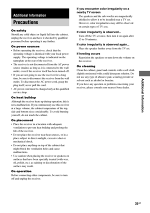 Page 35Additional Information
masterpage:Right lename[E:\SEM_Janet\Data_HT-SL800_REV\J9040472_4254753121SL800GB\4254753121\GB09ADD_HT-SL800-CEL.fm]
35GB
 model name1[HT-SL800]
[4-254-753-12(1)] On safety
Should any solid object or liquid fall into the cabinet, 
unplug the receiver and have it checked by qualified 
personnel before operating it any further.
On power sources
 Before operating the receiver, check that the 
operating voltage is identical with your local power 
supply. The operating voltage is...