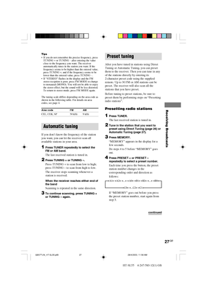 Page 2727GB
HT-SL55    4-247-583-12(1) GB
Receiving Broadcasts
Tips•If you do not remember the precise frequency, press
TUNING + or TUNING – after entering the value
close to the frequency you want. The receiver
automatically tunes in the station you want. If the
frequency seems to be higher than the entered value,
press TUNING +, and if the frequency seems to be
lower than the entered value, press TUNING –.
•If “STEREO” flashes in the display and the FM
stereo reception is poor, press FM MODE to change
to...